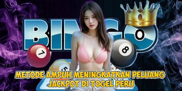 Metode Ampuh Meningkatkan Peluang Jackpot di Togel Peru