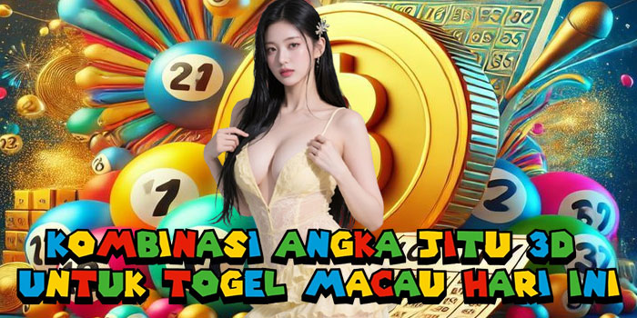 Kombinasi Angka Jitu 3D Untuk Togel Macau Hari Ini