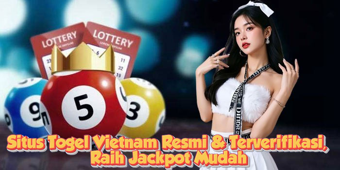 Situs Togel Vietnam Resmi & Terverifikasi, Raih Jackpot Mudah