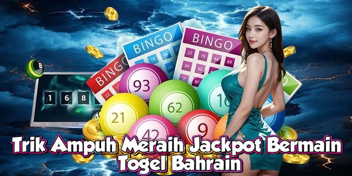 Trik Ampuh Meraih Jackpot Bermain Togel Bahrain