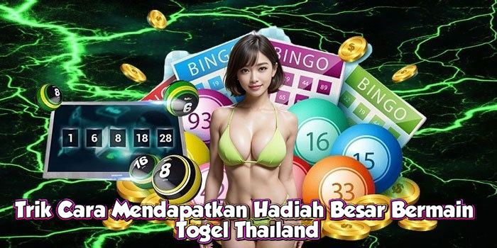 Trik Cara Mendapatkan Hadiah Besar Bermain Togel Thailand