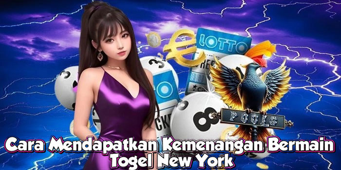 Cara Mendapatkan Kemenangan Bermain Togel New York