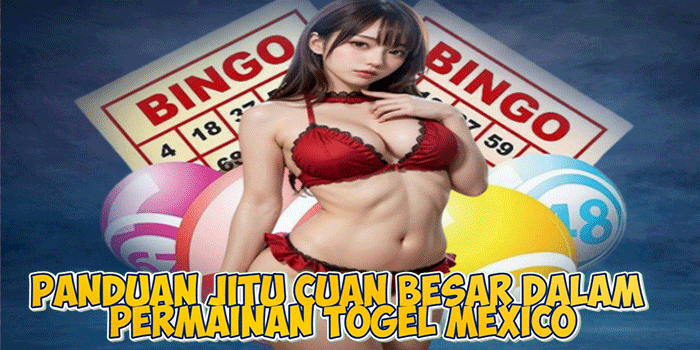 Panduan Jitu Cuan Besar Dalam Permainan Togel Mexico
