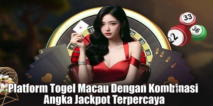 Platform Togel Macau Dengan Kombinasi Angka Jackpot Terpercaya